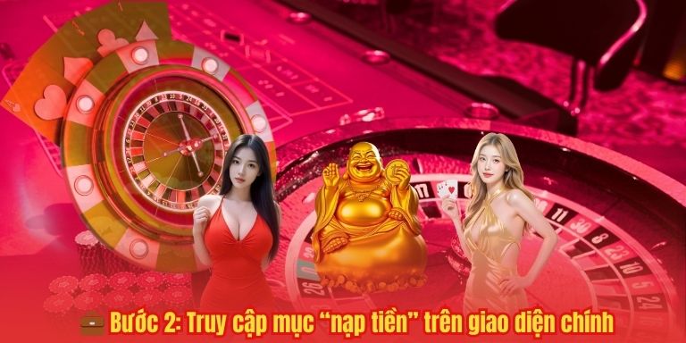 💼 Bước 2: Truy cập mục “nạp tiền” trên giao diện chính