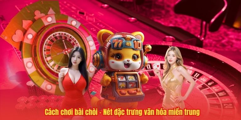 Cách chơi bài chòi – Nét đặc trưng văn hóa miền trung