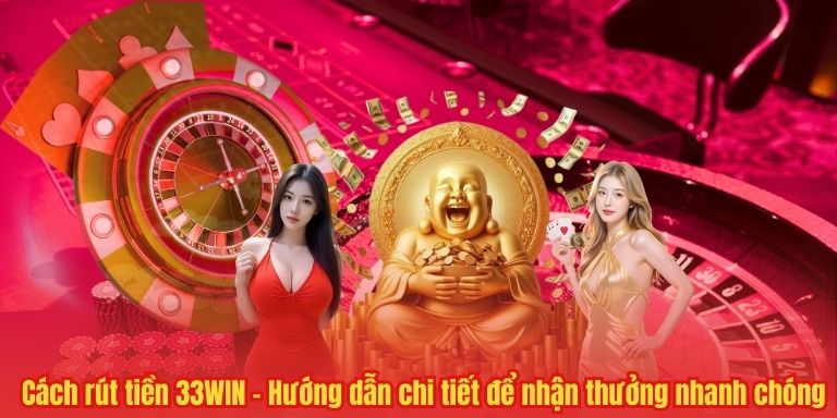 Cách rút tiền 33WIN – Hướng dẫn chi tiết để nhận thưởng nhanh chóng