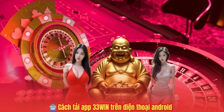 🤖 Cách tải app 33WIN trên điện thoại android