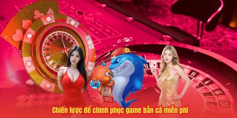 Chiến lược để chinh phục game bắn cá miễn phí