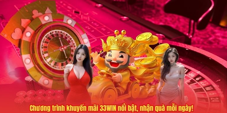Chương trình khuyến mãi 33WIN nổi bật, nhận quà mỗi ngày!