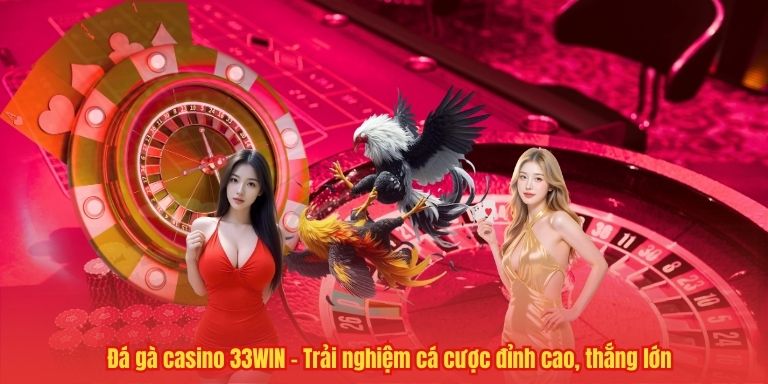 Đá gà casino 33WIN – Trải nghiệm cá cược đỉnh cao, thắng lớn