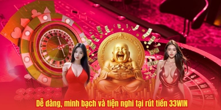 Dễ dàng, minh bạch và tiện nghi tại rút tiền 33WIN