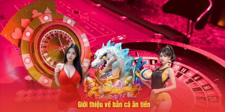 Giới thiệu về bắn cá ăn tiền