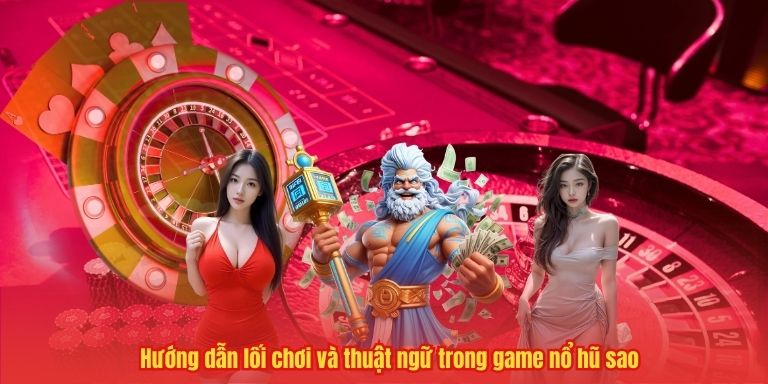 Hướng dẫn lối chơi và thuật ngữ trong game nổ hũ sao