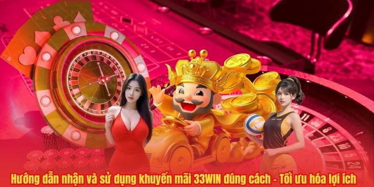 Hướng dẫn nhận và sử dụng khuyến mãi 33WIN đúng cách – Tối ưu hóa lợi ích