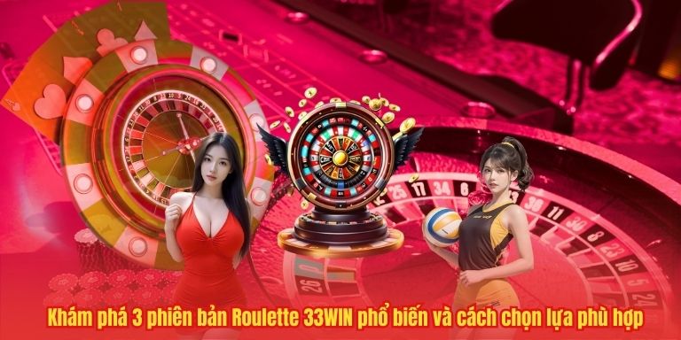 Khám phá 3 phiên bản Roulette 33WIN phổ biến và cách chọn lựa phù hợp