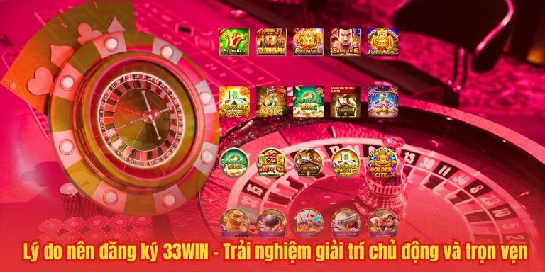 Lý do nên đăng ký 33WIN – Trải nghiệm giải trí chủ động và trọn vẹn