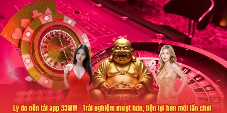 Lý do nên tải app 33WIN – Trải nghiệm mượt hơn, tiện lợi hơn mỗi lần chơi