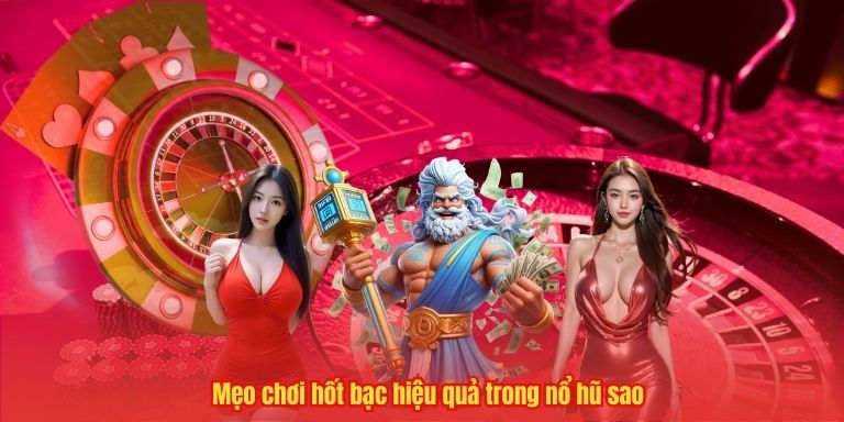 Mẹo chơi hốt bạc hiệu quả trong nổ hũ sao