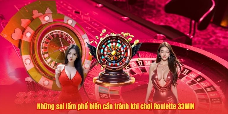 Những sai lầm phổ biến cần tránh khi chơi Roulette 33WIN