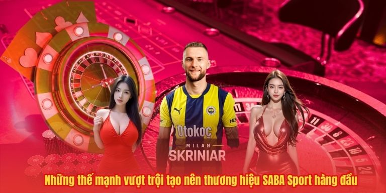 Những thế mạnh vượt trội tạo nên thương hiệu SABA Sport hàng đầu