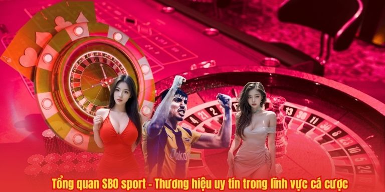Tổng quan SBO sport – Thương hiệu uy tín trong lĩnh vực cá cược