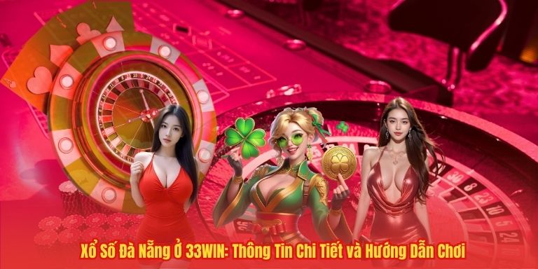 Xổ Số Đà Nẵng Ở 33WIN: Thông Tin Chi Tiết và Hướng Dẫn Chơi